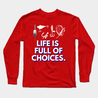 Life is Full of Choices - Fishing Long Sleeve T-Shirt